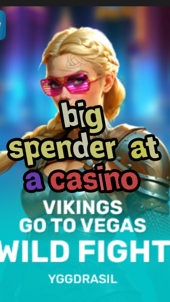 big spender at a casino-fqqjrm9vrme7zzjgfjql.com